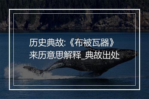 历史典故:《布被瓦器》来历意思解释_典故出处