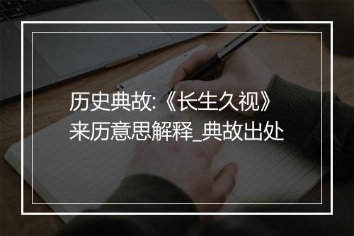 历史典故:《长生久视》来历意思解释_典故出处