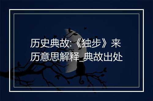 历史典故:《独步》来历意思解释_典故出处