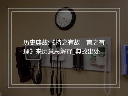 历史典故:《持之有故，言之有理》来历意思解释_典故出处