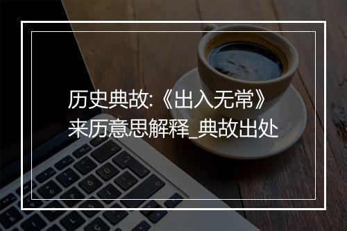 历史典故:《出入无常》来历意思解释_典故出处