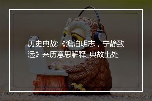 历史典故:《澹泊明志，宁静致远》来历意思解释_典故出处