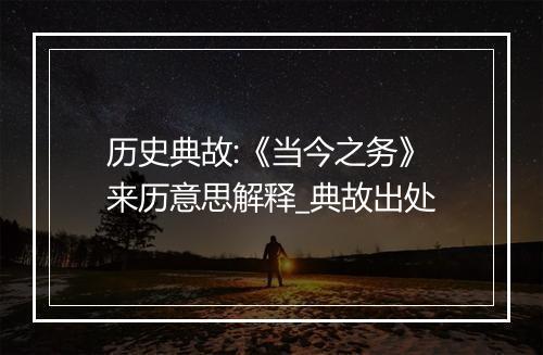 历史典故:《当今之务》来历意思解释_典故出处