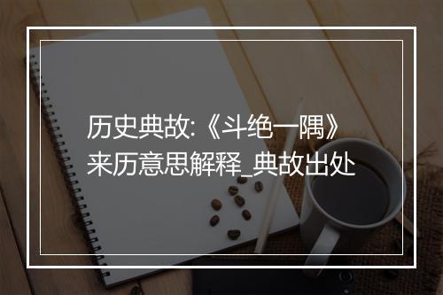 历史典故:《斗绝一隅》来历意思解释_典故出处