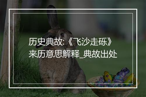 历史典故:《飞沙走砾》来历意思解释_典故出处