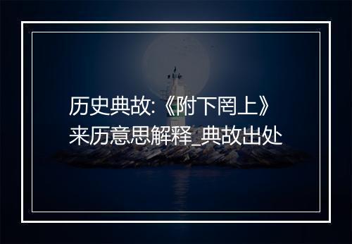 历史典故:《附下罔上》来历意思解释_典故出处