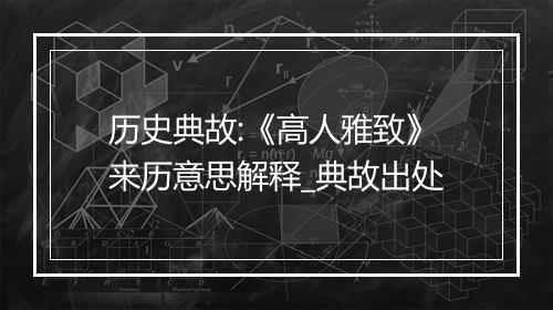 历史典故:《高人雅致》来历意思解释_典故出处