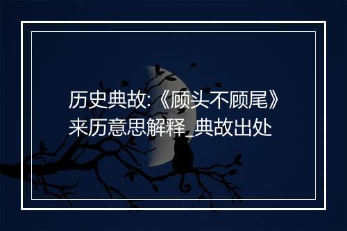 历史典故:《顾头不顾尾》来历意思解释_典故出处