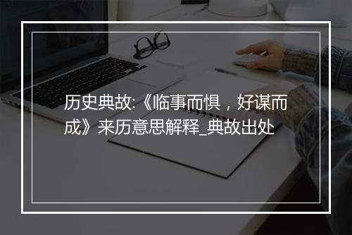 历史典故:《临事而惧，好谋而成》来历意思解释_典故出处