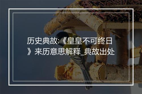 历史典故:《皇皇不可终日》来历意思解释_典故出处