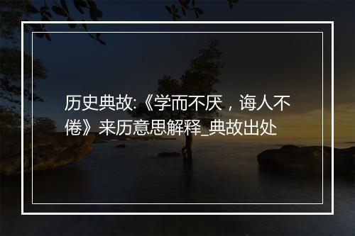 历史典故:《学而不厌，诲人不倦》来历意思解释_典故出处