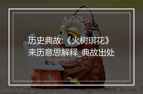 历史典故:《火树琪花》来历意思解释_典故出处