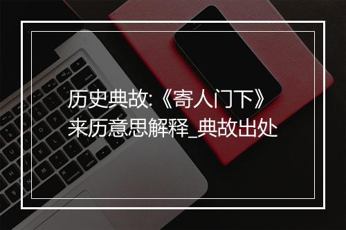 历史典故:《寄人门下》来历意思解释_典故出处