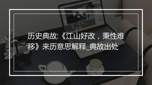 历史典故:《江山好改，秉性难移》来历意思解释_典故出处