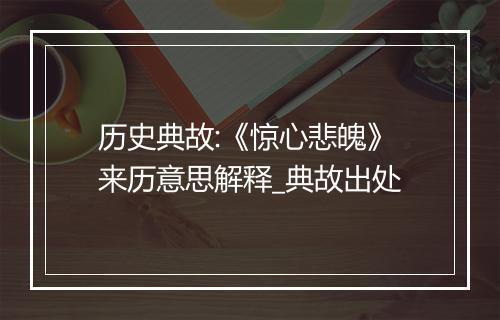 历史典故:《惊心悲魄》来历意思解释_典故出处