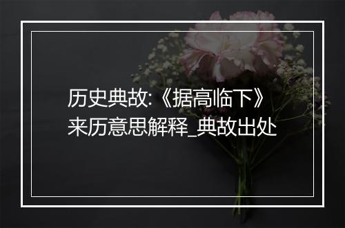 历史典故:《据高临下》来历意思解释_典故出处