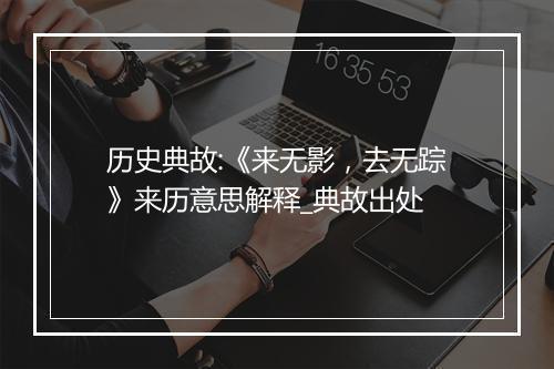 历史典故:《来无影，去无踪》来历意思解释_典故出处