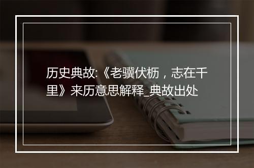 历史典故:《老骥伏枥，志在千里》来历意思解释_典故出处