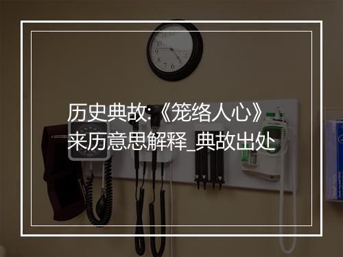 历史典故:《笼络人心》来历意思解释_典故出处