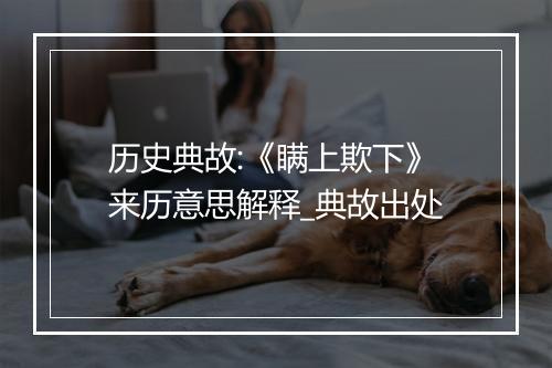 历史典故:《瞒上欺下》来历意思解释_典故出处