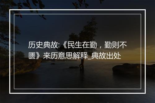 历史典故:《民生在勤，勤则不匮》来历意思解释_典故出处