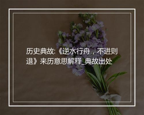 历史典故:《逆水行舟，不进则退》来历意思解释_典故出处