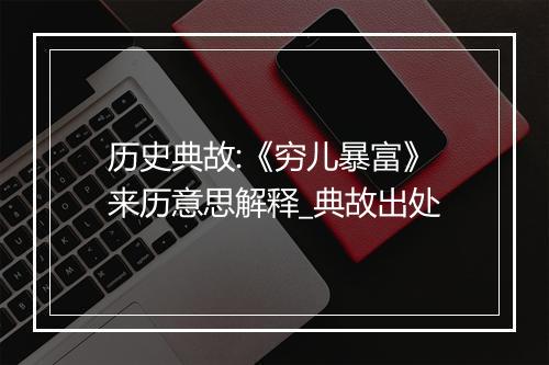 历史典故:《穷儿暴富》来历意思解释_典故出处