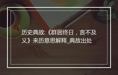 历史典故:《群居终日，言不及义》来历意思解释_典故出处