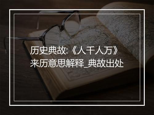 历史典故:《人千人万》来历意思解释_典故出处