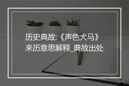 历史典故:《声色犬马》来历意思解释_典故出处