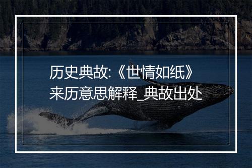 历史典故:《世情如纸》来历意思解释_典故出处