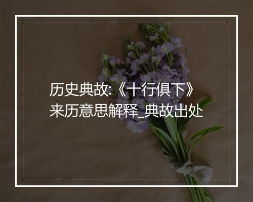 历史典故:《十行俱下》来历意思解释_典故出处