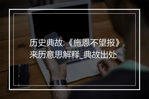 历史典故:《施恩不望报》来历意思解释_典故出处