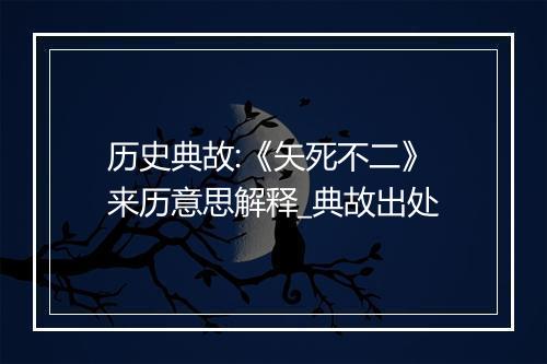 历史典故:《矢死不二》来历意思解释_典故出处