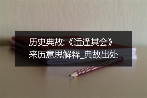 历史典故:《适逢其会》来历意思解释_典故出处