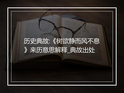 历史典故:《树欲静而风不息》来历意思解释_典故出处