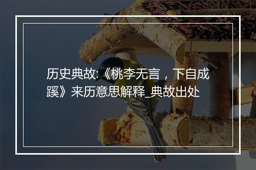 历史典故:《桃李无言，下自成蹊》来历意思解释_典故出处