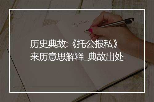 历史典故:《托公报私》来历意思解释_典故出处