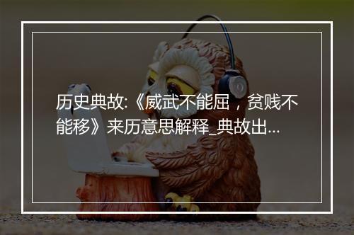 历史典故:《威武不能屈，贫贱不能移》来历意思解释_典故出处