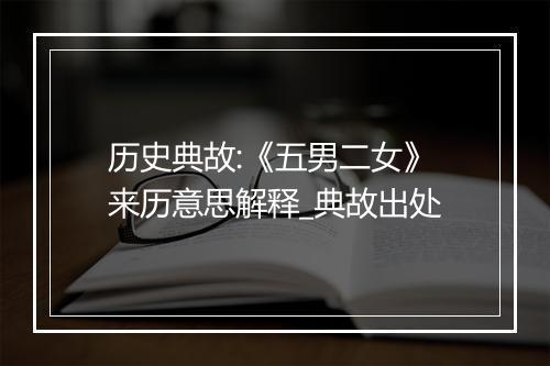 历史典故:《五男二女》来历意思解释_典故出处