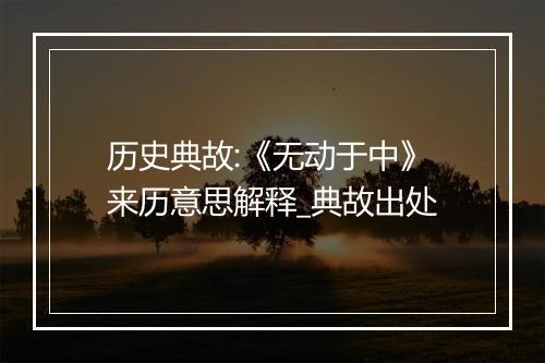 历史典故:《无动于中》来历意思解释_典故出处