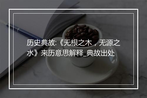 历史典故:《无根之木，无源之水》来历意思解释_典故出处