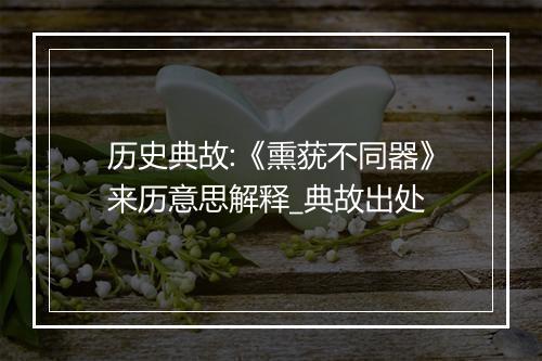 历史典故:《熏莸不同器》来历意思解释_典故出处