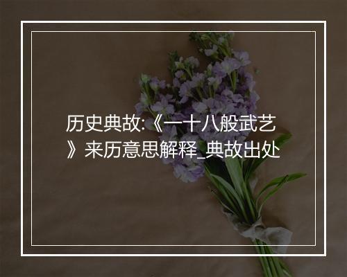 历史典故:《一十八般武艺》来历意思解释_典故出处