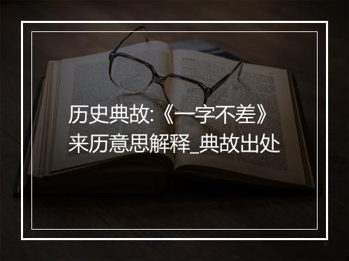 历史典故:《一字不差》来历意思解释_典故出处