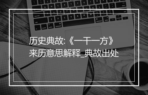 历史典故:《一干一方》来历意思解释_典故出处