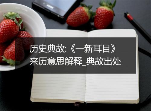 历史典故:《一新耳目》来历意思解释_典故出处