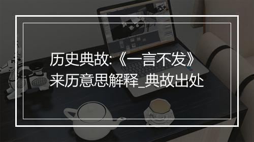 历史典故:《一言不发》来历意思解释_典故出处