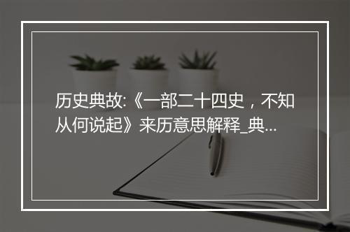 历史典故:《一部二十四史，不知从何说起》来历意思解释_典故出处