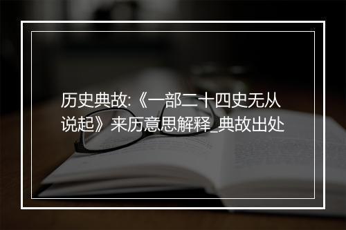 历史典故:《一部二十四史无从说起》来历意思解释_典故出处